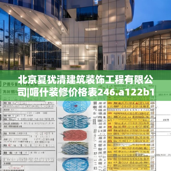 北京夏犹清建筑装饰工程有限公司|喀什装修价格表246.a122b123c126fgy.133lkjl