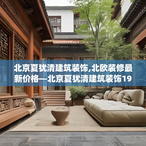 北京夏犹清建筑装饰,北欧装修最新价格—北京夏犹清建筑装饰193.a69b70c73fgy.80poiy