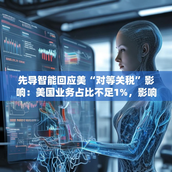 先导智能回应美“对等关税”影响：美国业务占比不足1%，影响有限