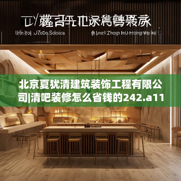 北京夏犹清建筑装饰工程有限公司|清吧装修怎么省钱的242.a118b119c122fgy.129wew