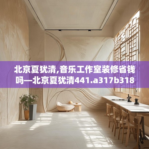 北京夏犹清,音乐工作室装修省钱吗—北京夏犹清441.a317b318c321fgy.328fghfd