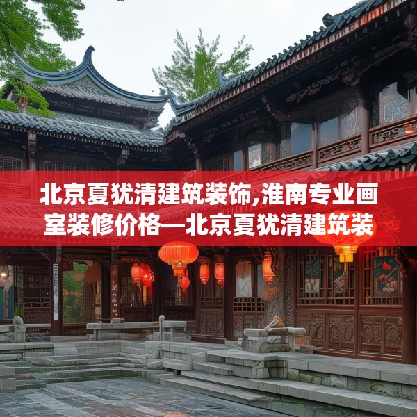 北京夏犹清建筑装饰,淮南专业画室装修价格—北京夏犹清建筑装饰558.a434b435c438fgy.445nbn