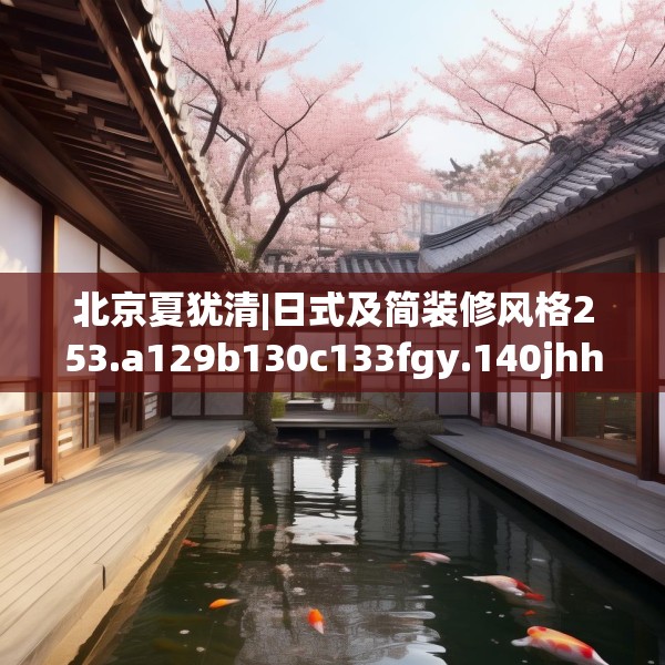 北京夏犹清|日式及简装修风格253.a129b130c133fgy.140jhhj