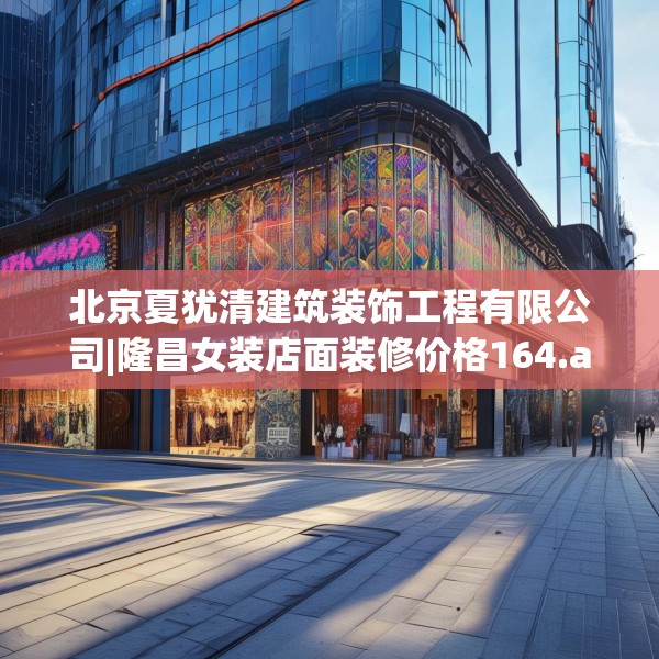 北京夏犹清建筑装饰工程有限公司|隆昌女装店面装修价格164.a40b41c44fgy.5176682