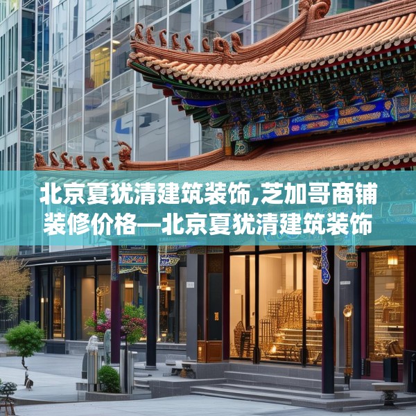 北京夏犹清建筑装饰,芝加哥商铺装修价格—北京夏犹清建筑装饰203.a79b80c83fgy.90fds