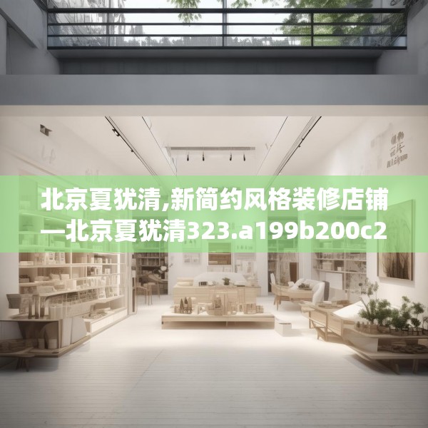 北京夏犹清,新简约风格装修店铺—北京夏犹清323.a199b200c203fgy.210bnbn