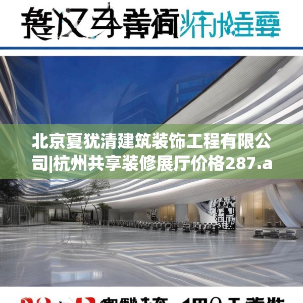 北京夏犹清建筑装饰工程有限公司|杭州共享装修展厅价格287.a163b164c167fgy.174bnbn