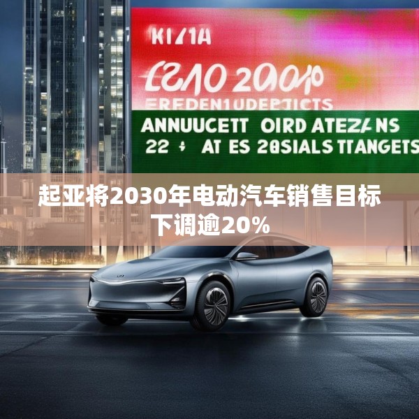 起亚将2030年电动汽车销售目标下调逾20%