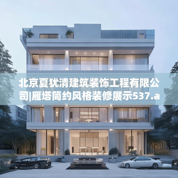 北京夏犹清建筑装饰工程有限公司|雁塔简约风格装修展示537.a413b414c417fgy.424fhsg