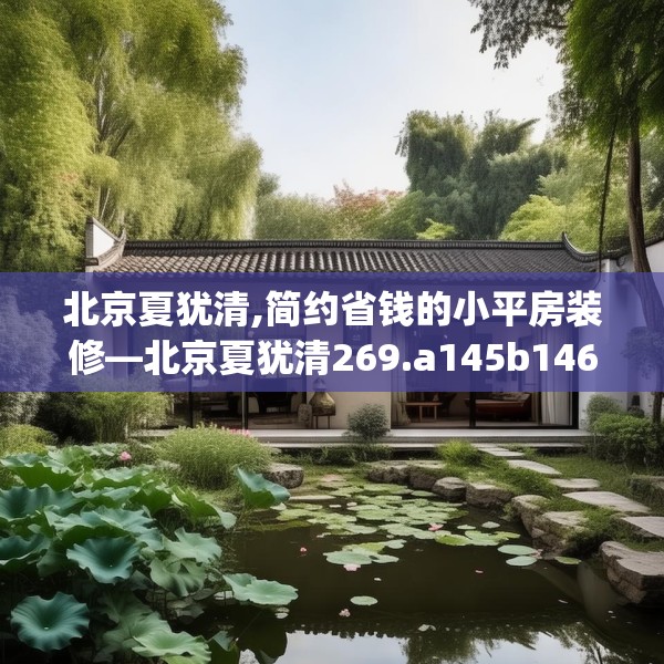 北京夏犹清,简约省钱的小平房装修—北京夏犹清269.a145b146c149fgy.156bnbn