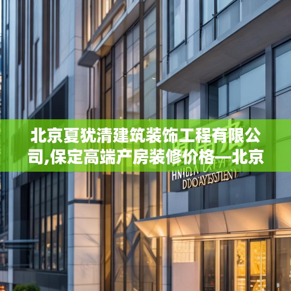北京夏犹清建筑装饰工程有限公司,保定高端产房装修价格—北京夏犹清建筑装饰工程有限公司412.a288b289c292fgy.299dewqe
