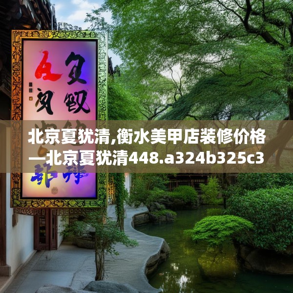 北京夏犹清,衡水美甲店装修价格—北京夏犹清448.a324b325c328fgy.335dewqe
