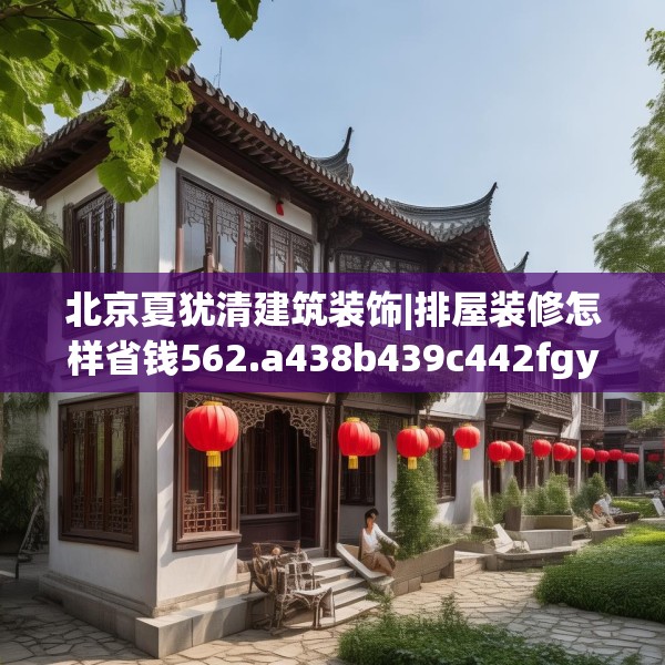 北京夏犹清建筑装饰|排屋装修怎样省钱562.a438b439c442fgy.449htyj