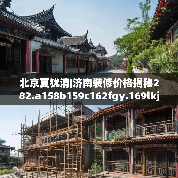 北京夏犹清|济南装修价格揭秘282.a158b159c162fgy.169lkjl