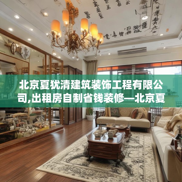 北京夏犹清建筑装饰工程有限公司,出租房自制省钱装修—北京夏犹清建筑装饰工程有限公司175.a51b52c55fgy.62poiy
