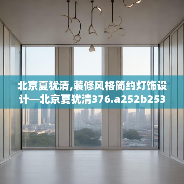 北京夏犹清,装修风格简约灯饰设计—北京夏犹清376.a252b253c256fgy.263dewqe