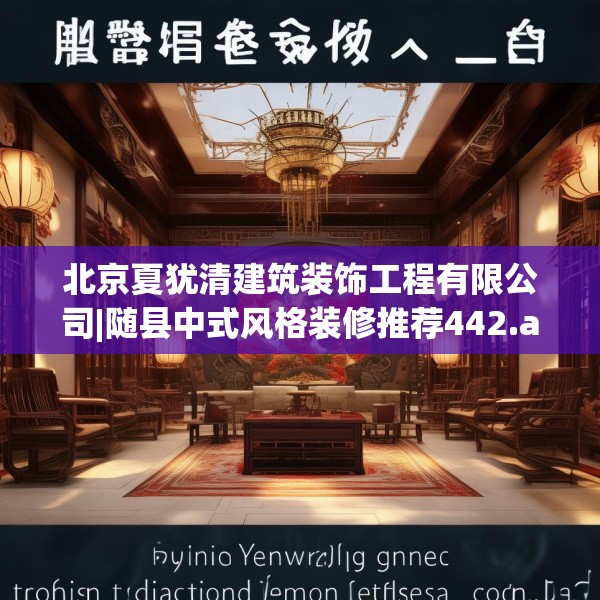 北京夏犹清建筑装饰工程有限公司|随县中式风格装修推荐442.a318b319c322fgy.329sdA
