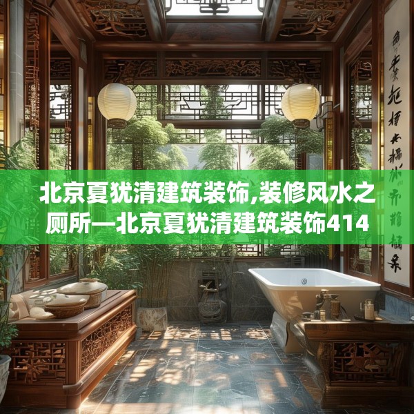 北京夏犹清建筑装饰,装修风水之厕所—北京夏犹清建筑装饰414.a290b291c294fgy.301nbn