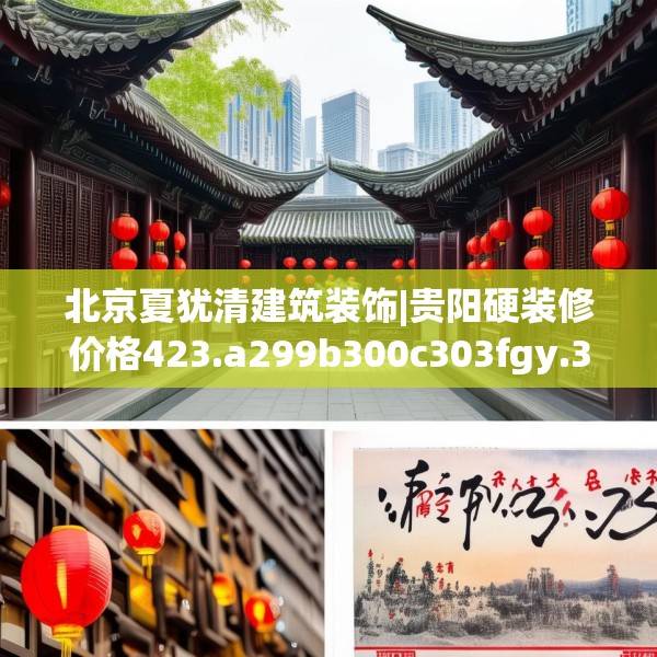 北京夏犹清建筑装饰|贵阳硬装修价格423.a299b300c303fgy.310fghfd