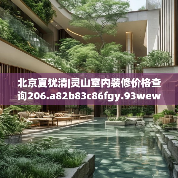 北京夏犹清|灵山室内装修价格查询206.a82b83c86fgy.93wew