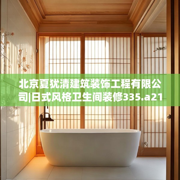 北京夏犹清建筑装饰工程有限公司|日式风格卫生间装修335.a211b212c215fgy.222cvcx