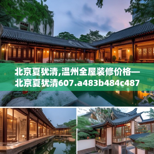 北京夏犹清,温州全屋装修价格—北京夏犹清607.a483b484c487fgy.494poiy