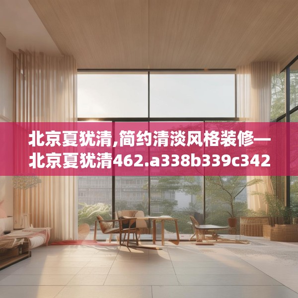 北京夏犹清,简约清淡风格装修—北京夏犹清462.a338b339c342fgy.349lkjl