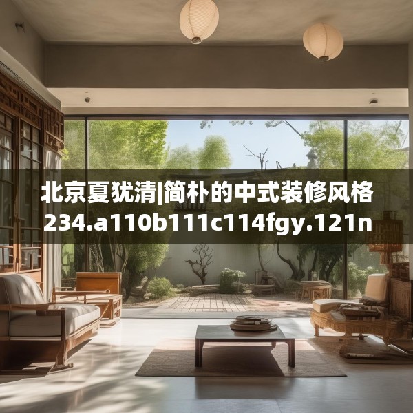 北京夏犹清|简朴的中式装修风格234.a110b111c114fgy.121nbn