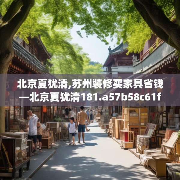 北京夏犹清,苏州装修买家具省钱—北京夏犹清181.a57b58c61fgy.68jhhj