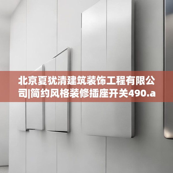 北京夏犹清建筑装饰工程有限公司|简约风格装修插座开关490.a366b367c370fgy.377htyj