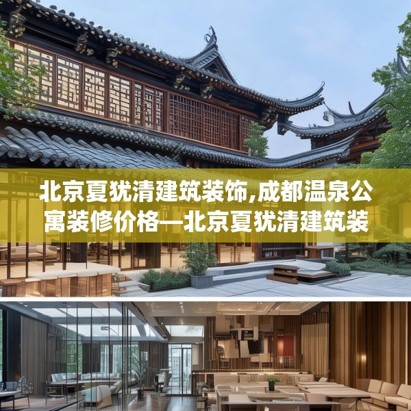 北京夏犹清建筑装饰,成都温泉公寓装修价格—北京夏犹清建筑装饰566.a442b443c446fgy.453wew