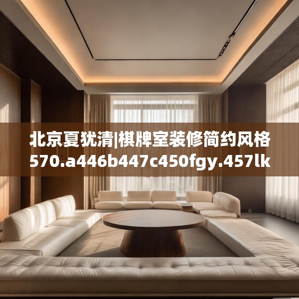 北京夏犹清|棋牌室装修简约风格570.a446b447c450fgy.457lkjl