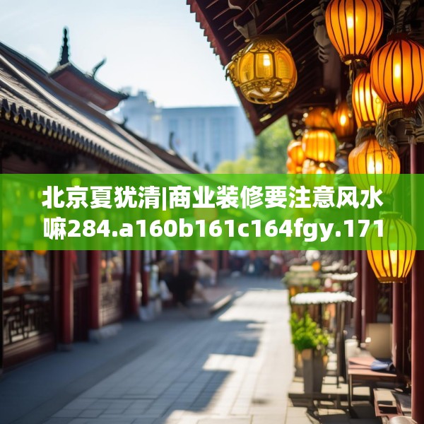 北京夏犹清|商业装修要注意风水嘛284.a160b161c164fgy.171xczxv