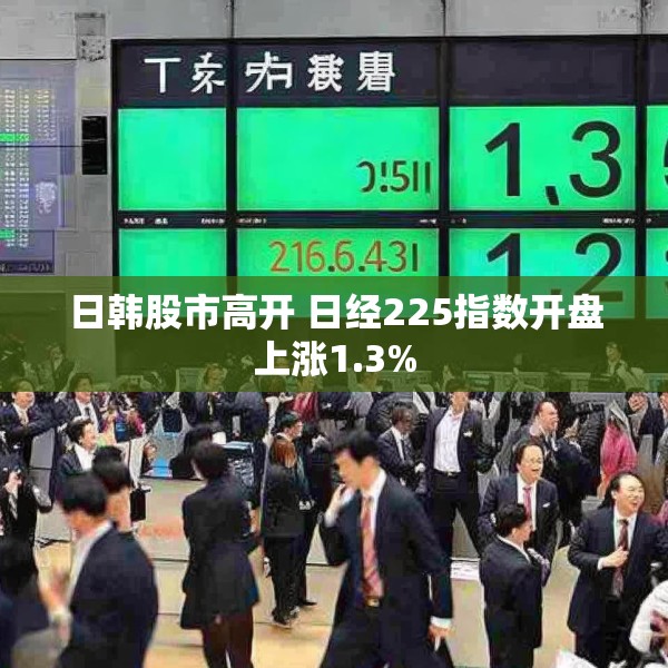 日韩股市高开 日经225指数开盘上涨1.3%
