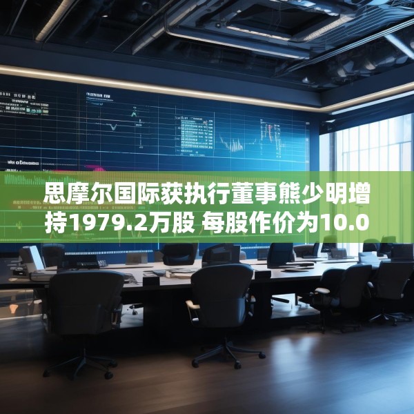 思摩尔国际获执行董事熊少明增持1979.2万股 每股作价为10.0333港元