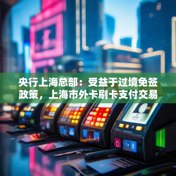 央行上海总部：受益于过境免签政策，上海市外卡刷卡支付交易量稳步增长