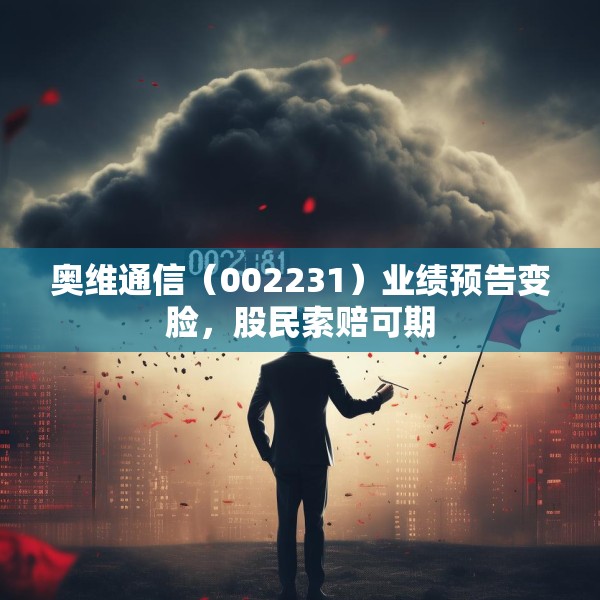 奥维通信（002231）业绩预告变脸，股民索赔可期