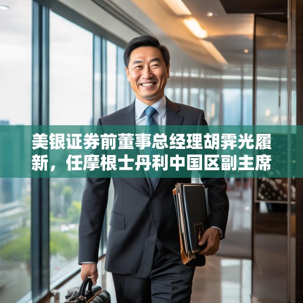 美银证券前董事总经理胡霁光履新，任摩根士丹利中国区副主席