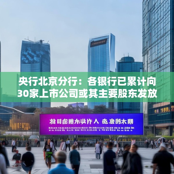 央行北京分行：各银行已累计向30家上市公司或其主要股东发放贷款142亿元