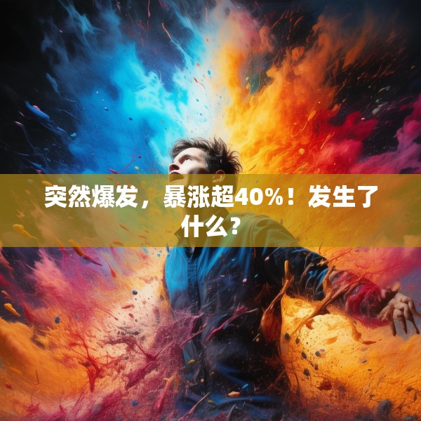突然爆发，暴涨超40%！发生了什么？