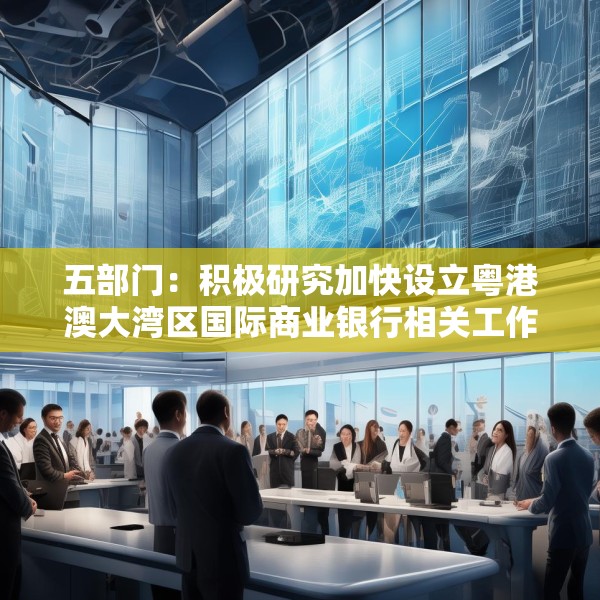 五部门：积极研究加快设立粤港澳大湾区国际商业银行相关工作