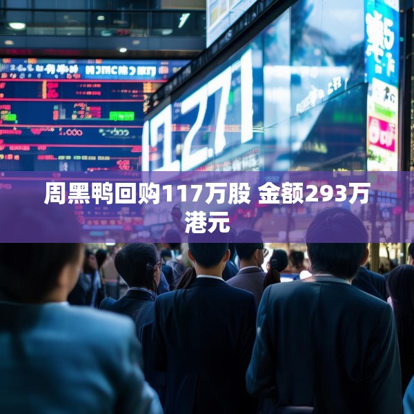 周黑鸭回购117万股 金额293万港元