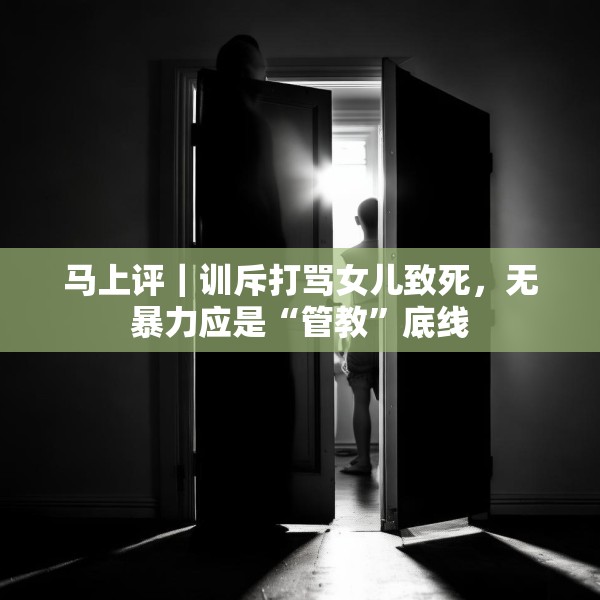 马上评｜训斥打骂女儿致死，无暴力应是“管教”底线