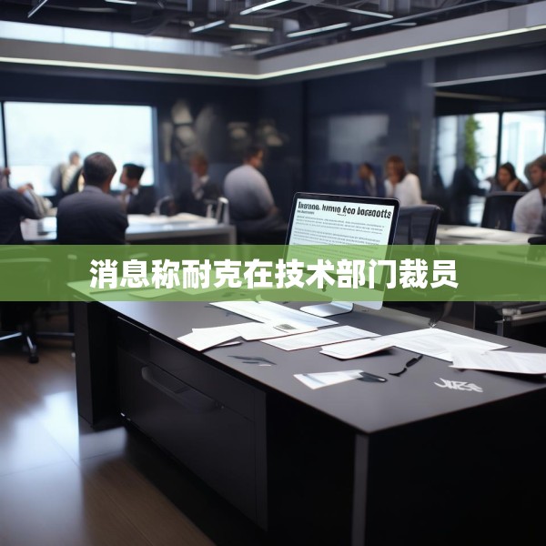 消息称耐克在技术部门裁员