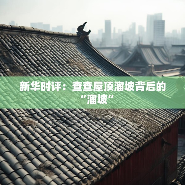 新华时评：查查屋顶溜坡背后的“溜坡”