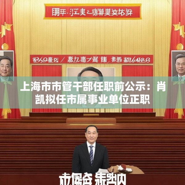 上海市市管干部任职前公示：肖凯拟任市属事业单位正职