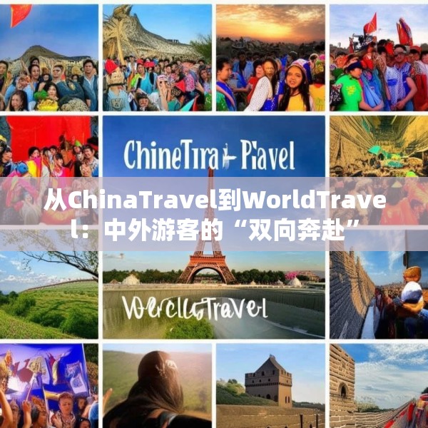 从ChinaTravel到WorldTravel：中外游客的“双向奔赴”