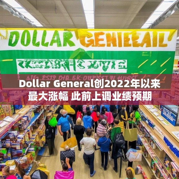 Dollar General创2022年以来最大涨幅 此前上调业绩预期