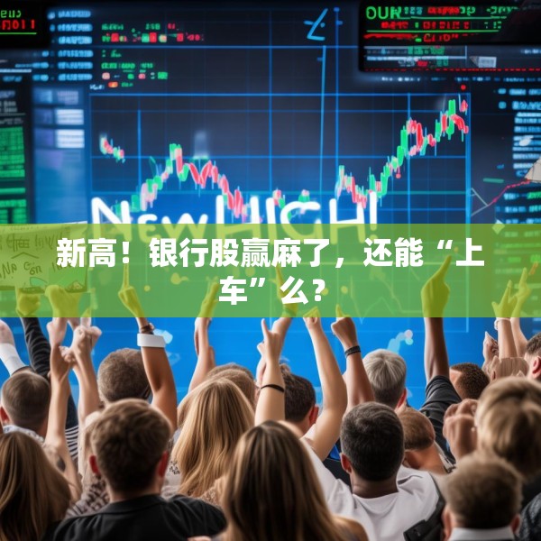 新高！银行股赢麻了，还能“上车”么？