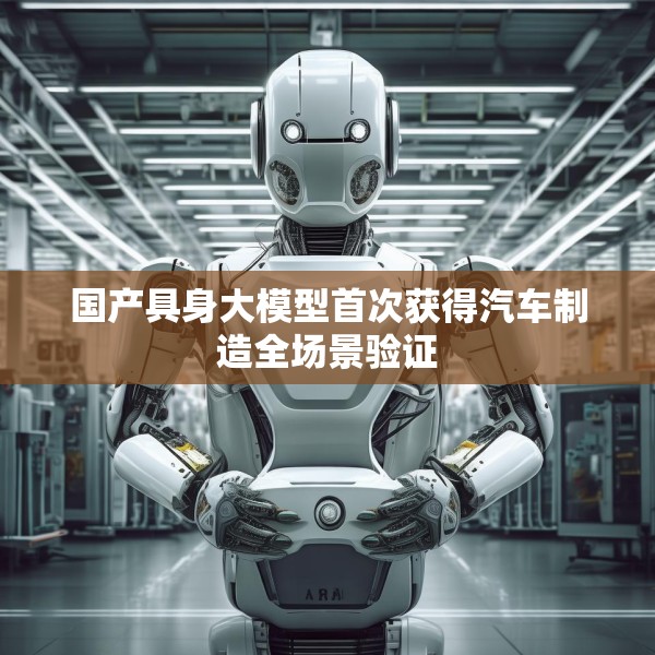 国产具身大模型首次获得汽车制造全场景验证